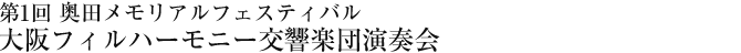 第1回　奥田メモリアルフェスティバル　大阪フィルハーモニー交響楽団演奏会
