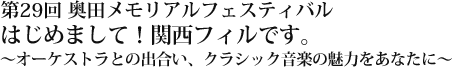 第29回　奥田メモリアルフェスティバル はじめまして！関西フィルです。～オーケストラとの出合い、クラシック音楽の魅力をあなたに～