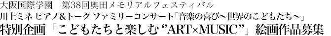 大阪国際学園　第38回奥田メモリアルフェスティバル川上ミネ　ピアノ&トーク　ファミリーコンサート 「音楽の喜び～世界のこどもたち～」特別企画「こどもたちと楽しむ‘’ART×MUSIC’’」絵画作品募集