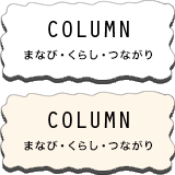 COLUMN まなび・くらし・つながり